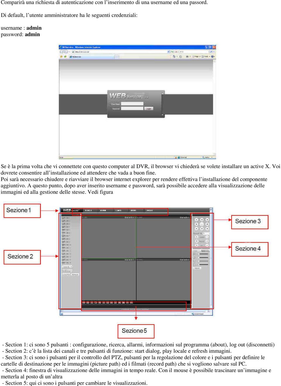 installare un active X. Voi dovrete consentire all installazione ed attendere che vada a buon fine.