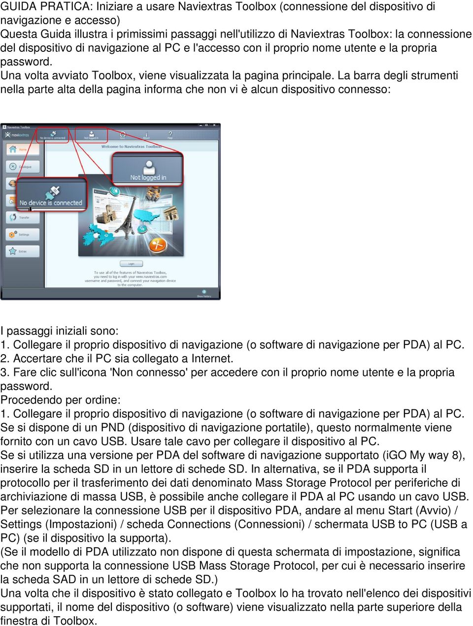 La barra degli strumenti nella parte alta della pagina informa che non vi è alcun dispositivo connesso: I passaggi iniziali sono: 1.