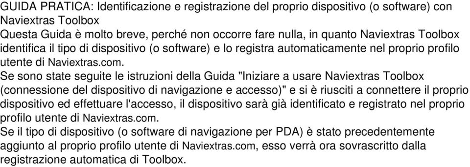 Se sono state seguite le istruzioni della Guida "Iniziare a usare Naviextras Toolbox (connessione del dispositivo di navigazione e accesso)" e si è riusciti a connettere il proprio dispositivo ed