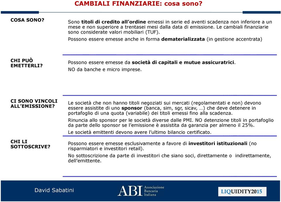 Possono essere emesse da società di capitali e mutue assicuratrici. NO da banche e micro imprese. CI SONO VINCOLI ALL EMISSIONE? CHI LI SOTTOSCRIVE?