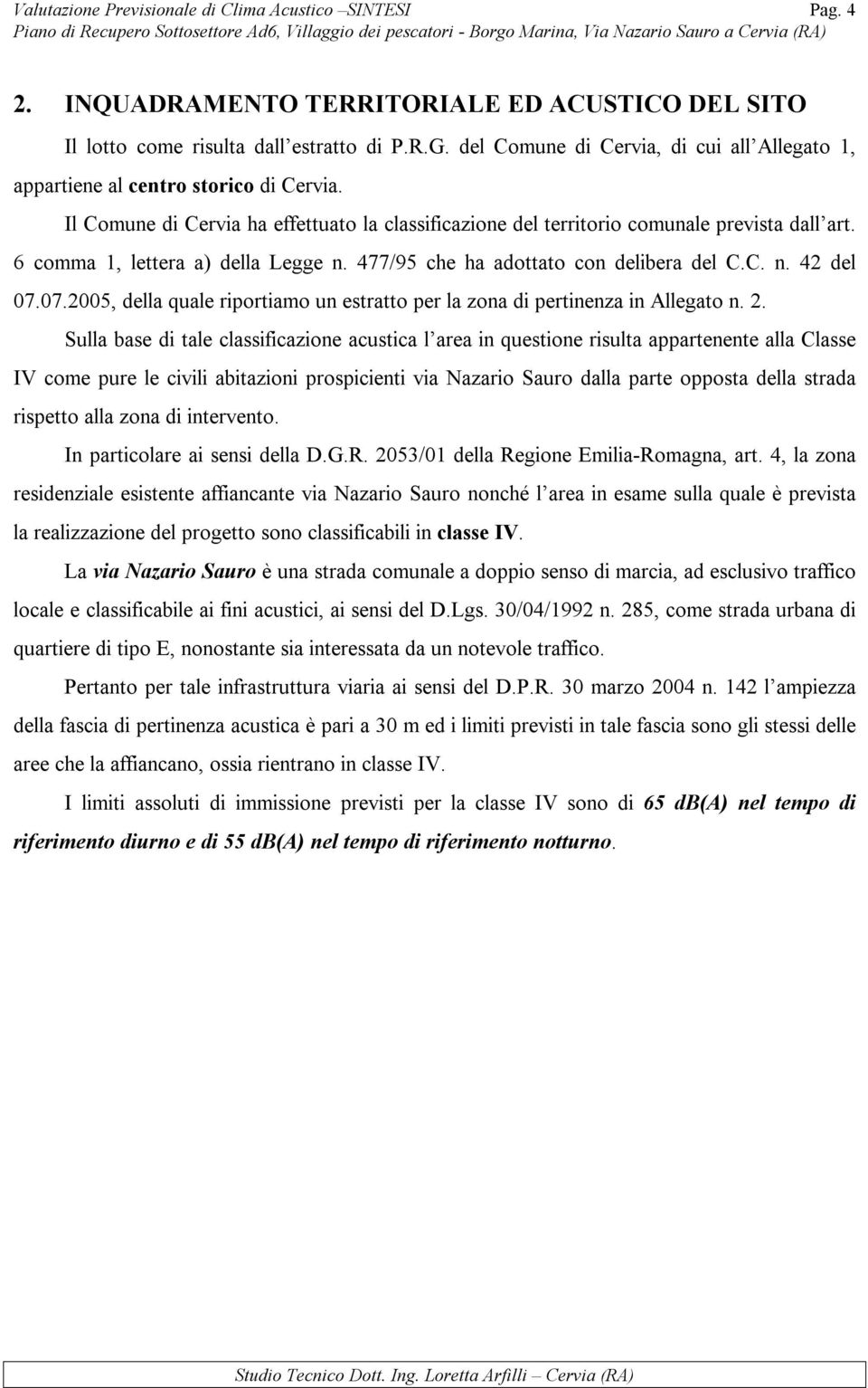 Il Comune di Cervia ha effettuato la classificazione del territorio comunale prevista dall art. 6 comma 1, lettera a) della Legge n. 477/95 che ha adottato con delibera del C.C. n. 42 del 07.