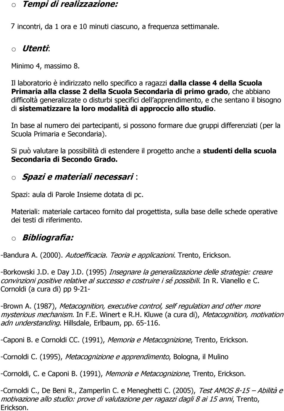 specifici dell apprendimento, e che sentano il bisogno di sistematizzare la loro modalità di approccio allo studio.