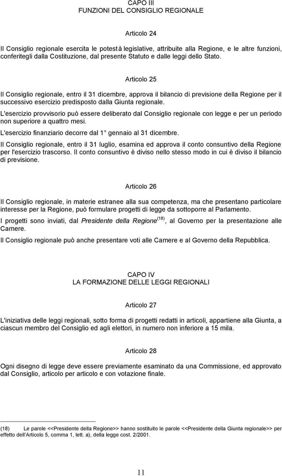 Articolo 25 Il Consiglio regionale, entro il 31 dicembre, approva il bilancio di previsione della Regione per il successivo esercizio predisposto dalla Giunta regionale.