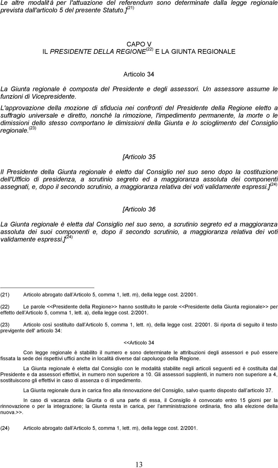 L'approvazione della mozione di sfiducia nei confronti del Presidente della Regione eletto a suffragio universale e diretto, nonché la rimozione, l'impedimento permanente, la morte o le dimissioni