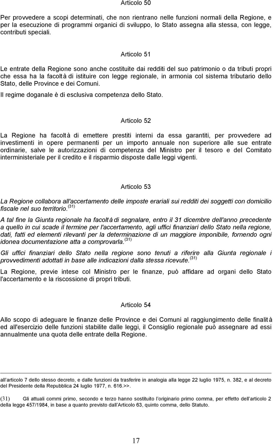 Articolo 51 Le entrate della Regione sono anche costituite dai redditi del suo patrimonio o da tributi propri che essa ha la facoltà di istituire con legge regionale, in armonia col sistema