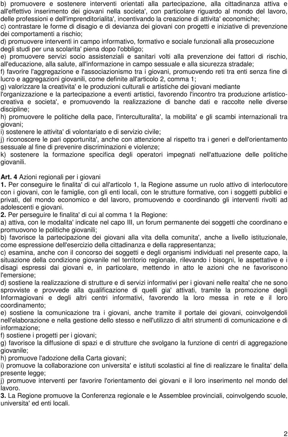 dei comportamenti a rischio; d) promuovere interventi in campo informativo, formativo e sociale funzionali alla prosecuzione degli studi per una scolarita' piena dopo l'obbligo; e) promuovere servizi