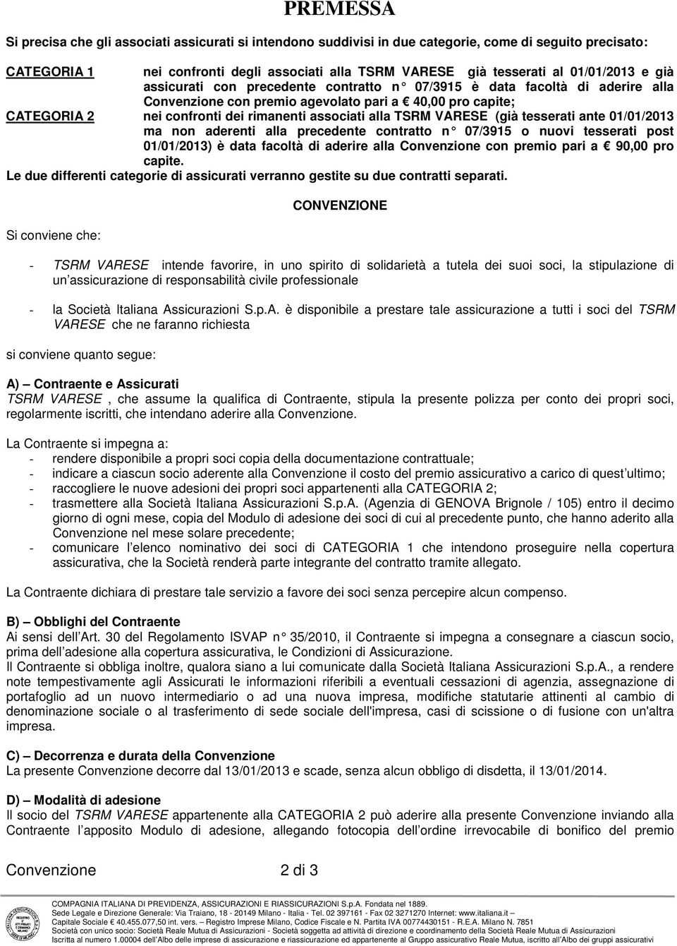 associati alla TSRM VARESE (già tesserati ante 01/01/2013 ma non aderenti alla precedente contratto n 07/3915 o nuovi tesserati post 01/01/2013) è data facoltà di aderire alla Convenzione con premio