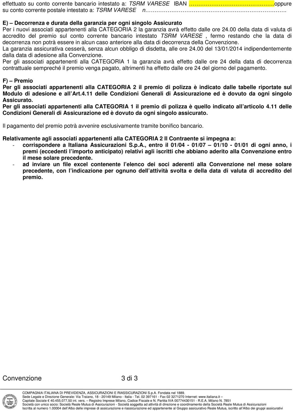 00 della data di valuta di accredito del premio sul conto corrente bancario intestato TSRM VARESE, fermo restando che la data di decorrenza non potrà essere in alcun caso anteriore alla data di