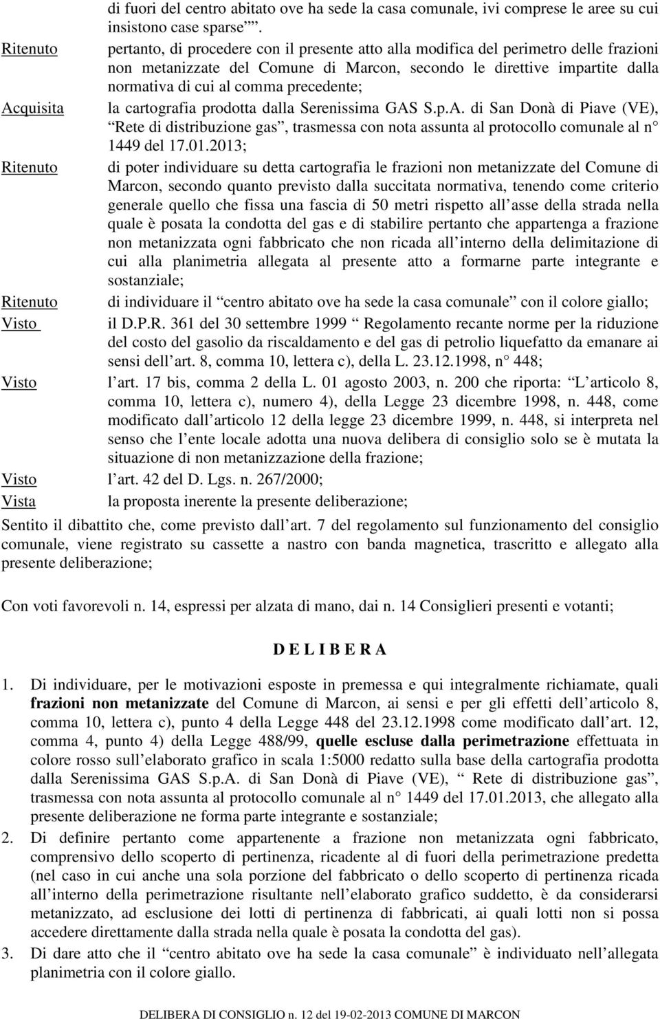 precedente; Acquisita la cartografia prodotta dalla Serenissima GAS S.p.A. di San Donà di Piave (VE), Rete di distribuzione gas, trasmessa con nota assunta al protocollo comunale al n 1449 del 17.01.