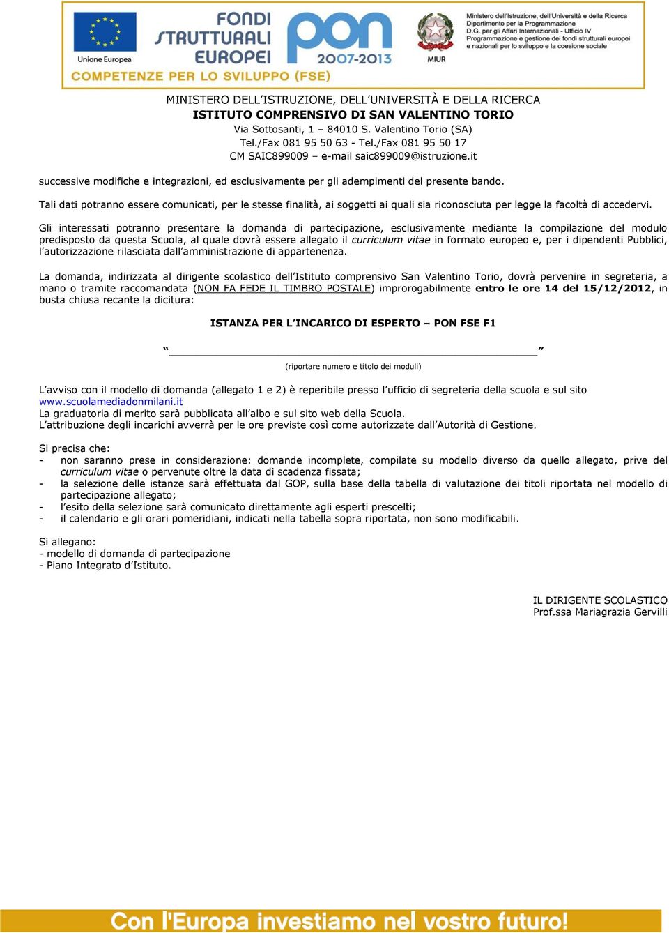 Gli interessati potranno presentare la domanda di partecipazione, esclusivamente mediante la compilazione del modulo predisposto da questa Scuola, al quale dovrà essere allegato il curriculum vitae