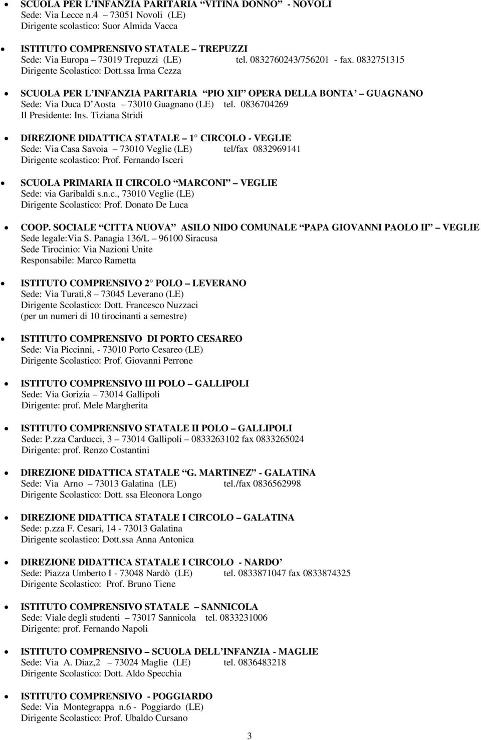 0832751315 Dirigente Scolastico: Dott.ssa Irma Cezza SCUOLA PER L INFANZIA PARITARIA PIO XII OPERA DELLA BONTA GUAGNANO Sede: Via Duca D Aosta 73010 Guagnano (LE) tel. 0836704269 Il Presidente: Ins.