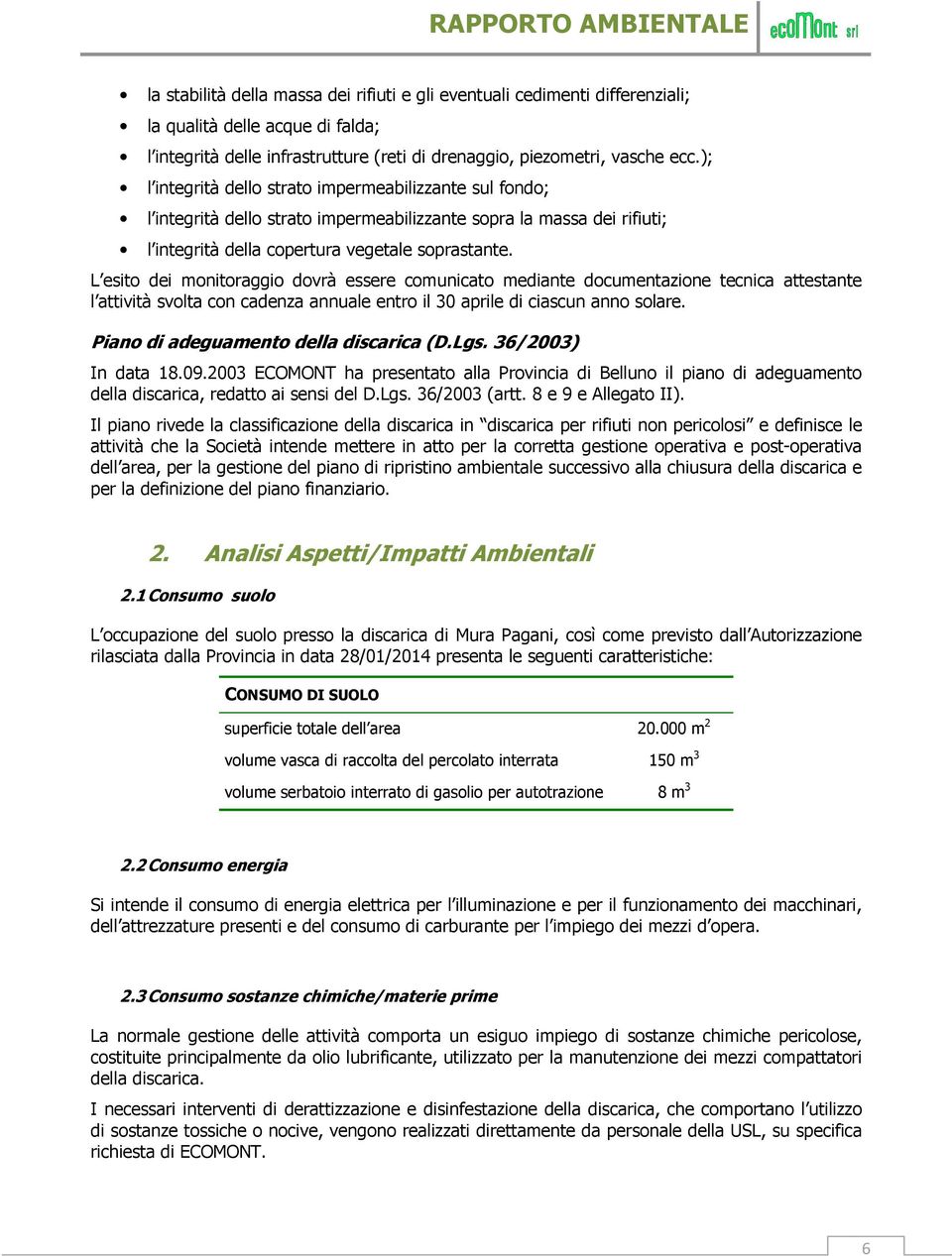 L esito dei monitoraggio dovrà essere comunicato mediante documentazione tecnica attestante l attività svolta con cadenza annuale entro il 30 aprile di ciascun anno solare.