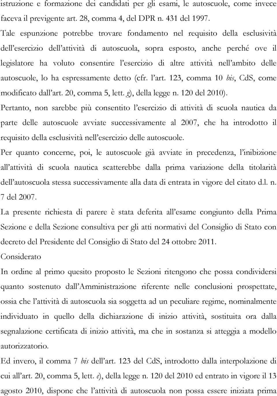 di altre attività nell ambito delle autoscuole, lo ha espressamente detto (cfr. l art. 123, comma 10 bis, CdS, come modificato dall art. 20, comma 5, lett. g), della legge n. 120 del 2010).