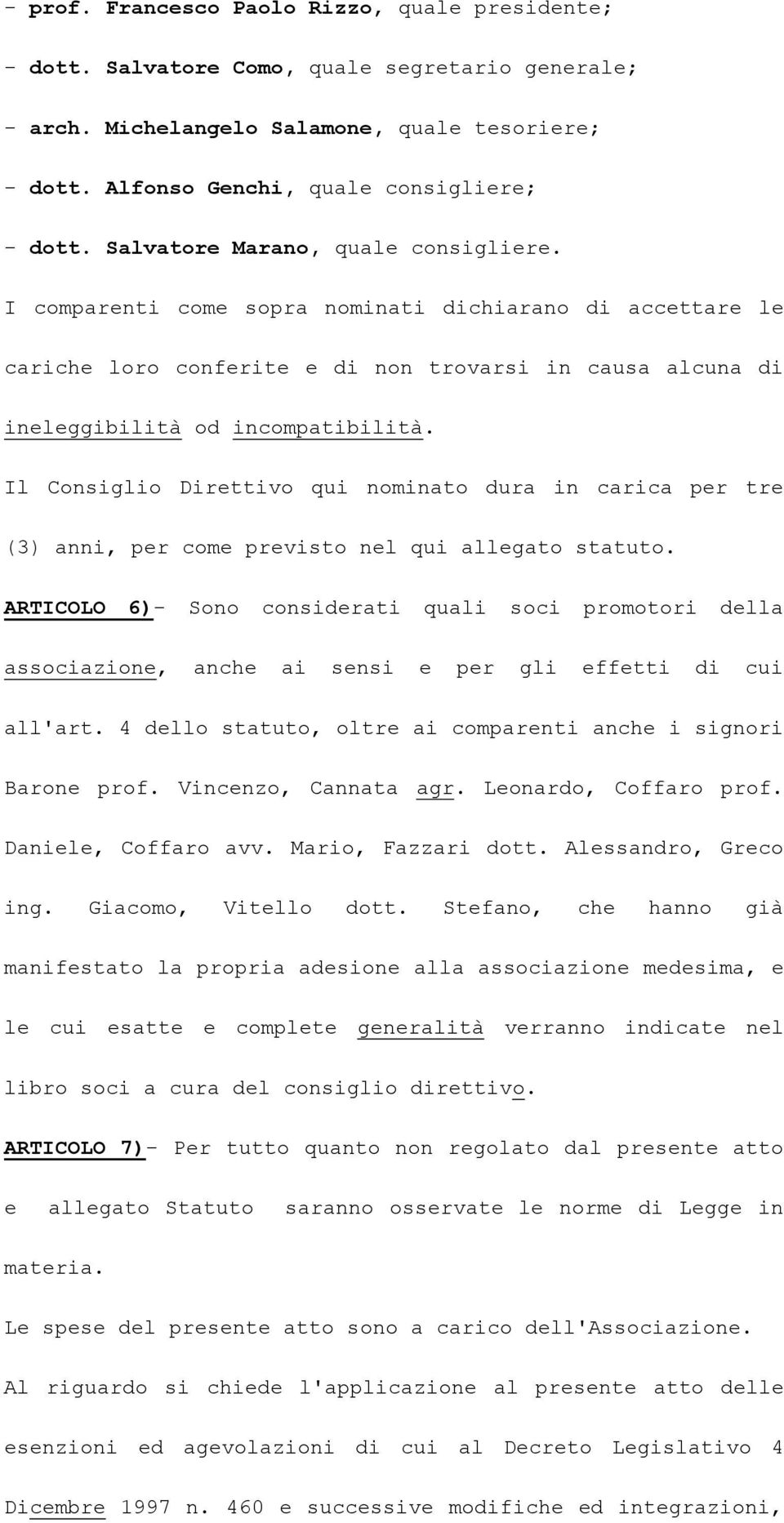 Il Consiglio Direttivo qui nominato dura in carica per tre (3) anni, per come previsto nel qui allegato statuto.