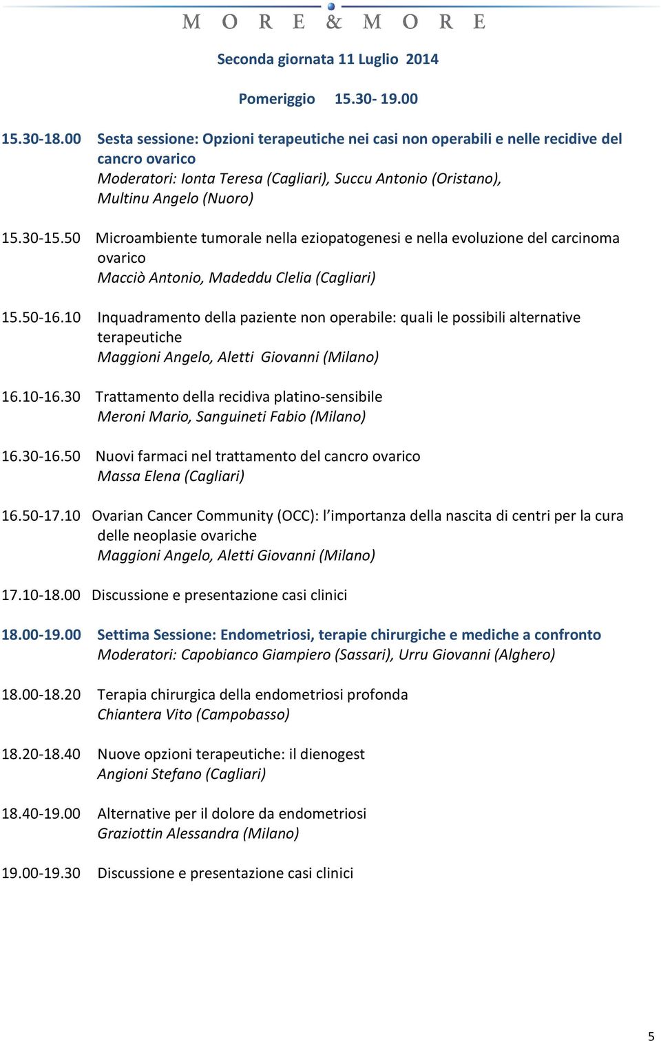 50 Microambiente tumorale nella eziopatogenesi e nella evoluzione del carcinoma ovarico Macciò Antonio, Madeddu Clelia (Cagliari) 15.50-16.