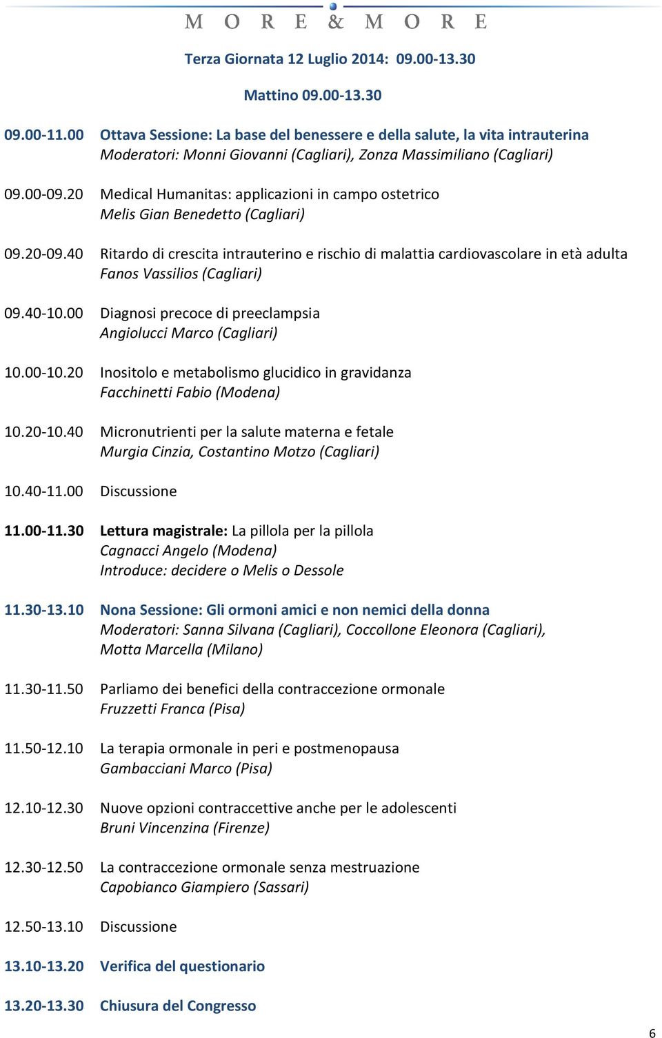 20 Medical Humanitas: applicazioni in campo ostetrico Melis Gian Benedetto (Cagliari) 09.20-09.