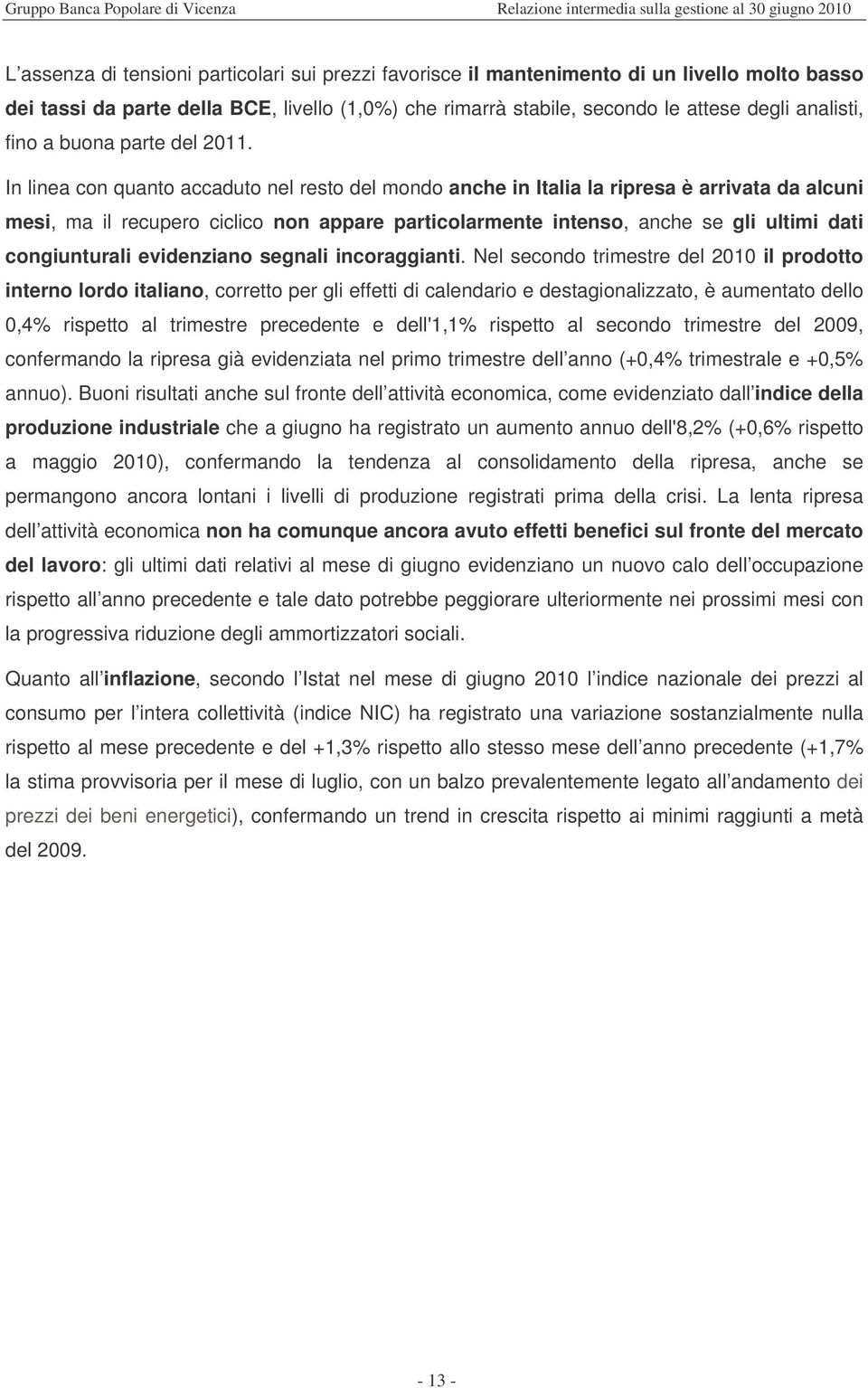 In linea con quanto accaduto nel resto del mondo anche in Italia la ripresa è arrivata da alcuni mesi, ma il recupero ciclico non appare particolarmente intenso, anche se gli ultimi dati