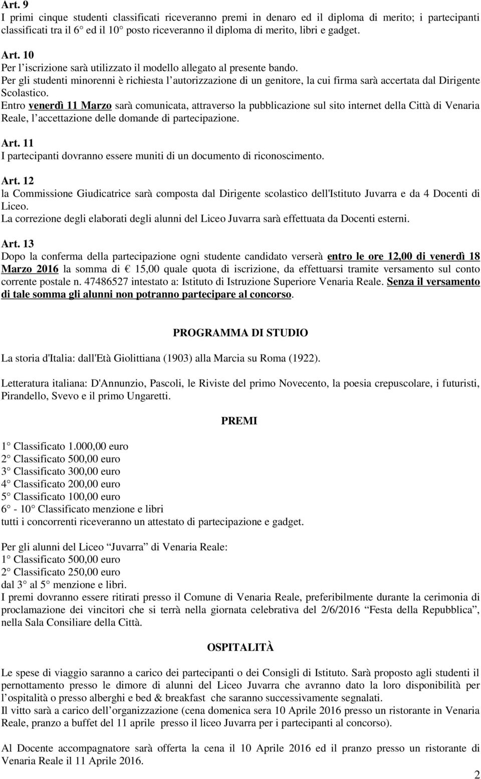 Per gli studenti minorenni è richiesta l autorizzazione di un genitore, la cui firma sarà accertata dal Dirigente Scolastico.