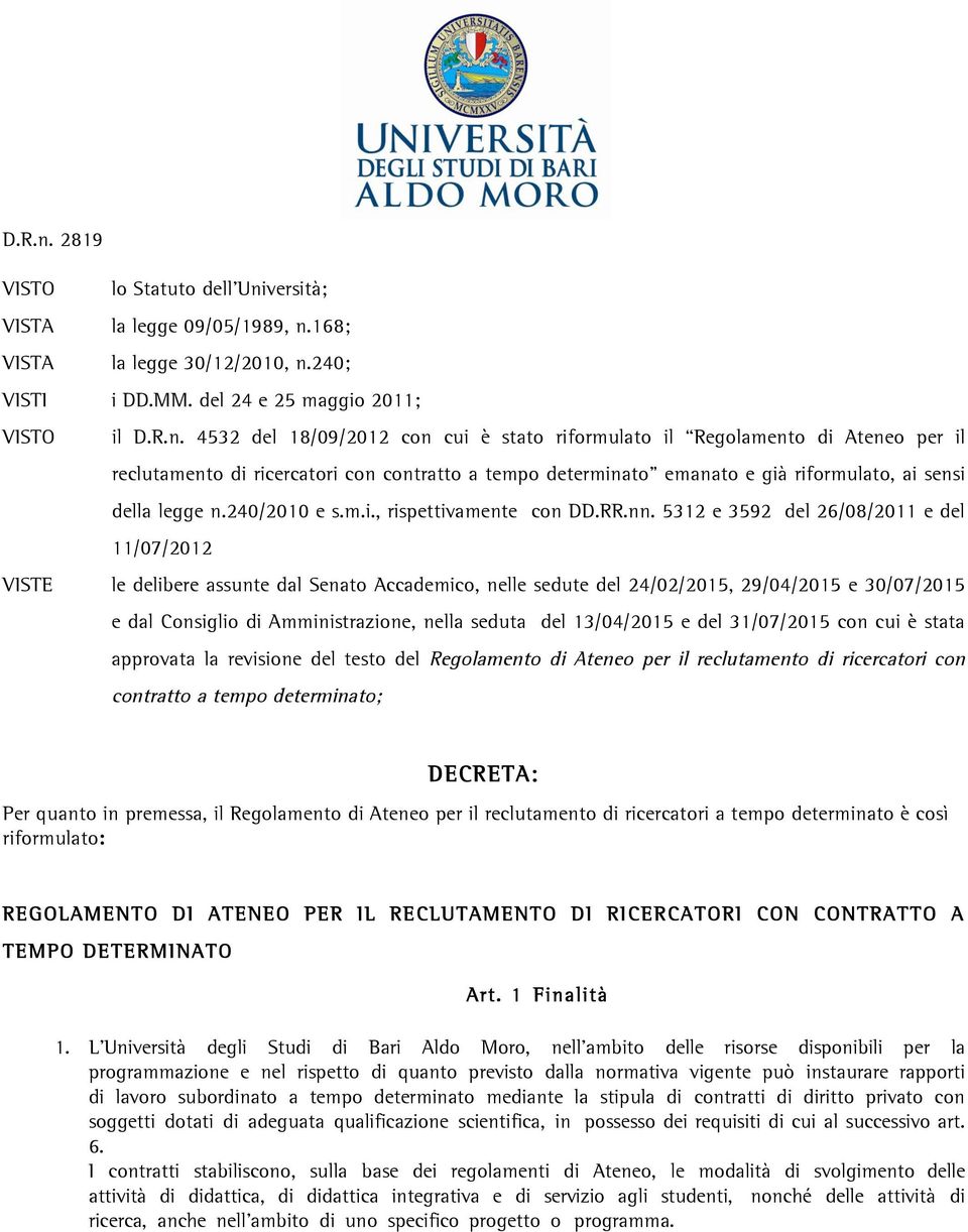 5312 e 3592 del 26/08/2011 e del 11/07/2012 VISTE le delibere assunte dal Senato Accademico, nelle sedute del 24/02/2015, 29/04/2015 e 30/07/2015 e dal Consiglio di Amministrazione, nella seduta del