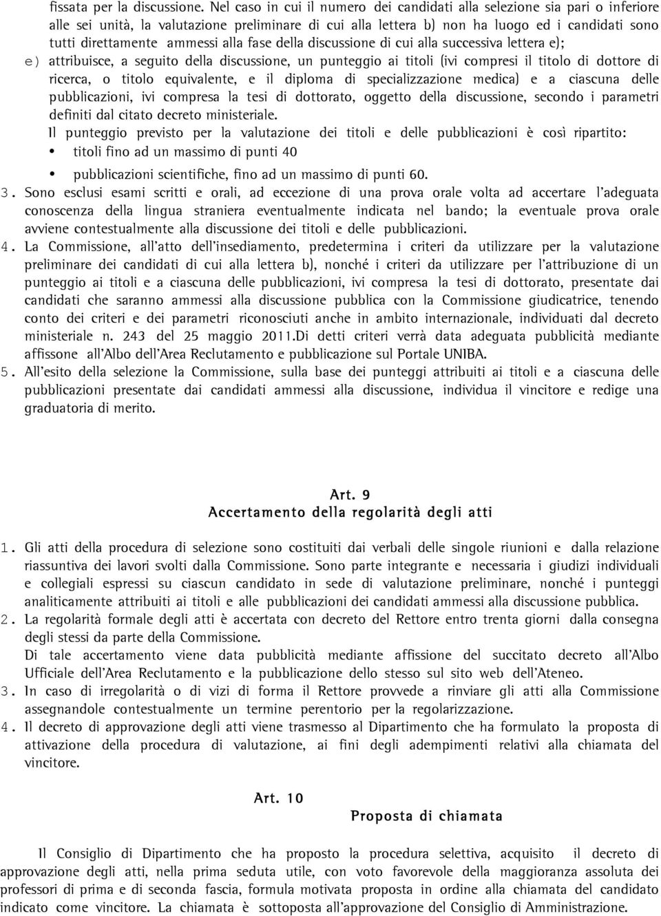 ammessi alla fase della discussione di cui alla successiva lettera e); e) attribuisce, a seguito della discussione, un punteggio ai titoli (ivi compresi il titolo di dottore di ricerca, o titolo