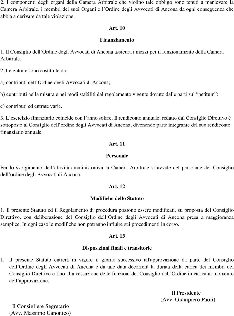 Le entrate sono costituite da: a) contributi dell Ordine degli Avvocati di Ancona; b) contributi nella misura e nei modi stabiliti dal regolamento vigente dovuto dalle parti sul petitum : c)