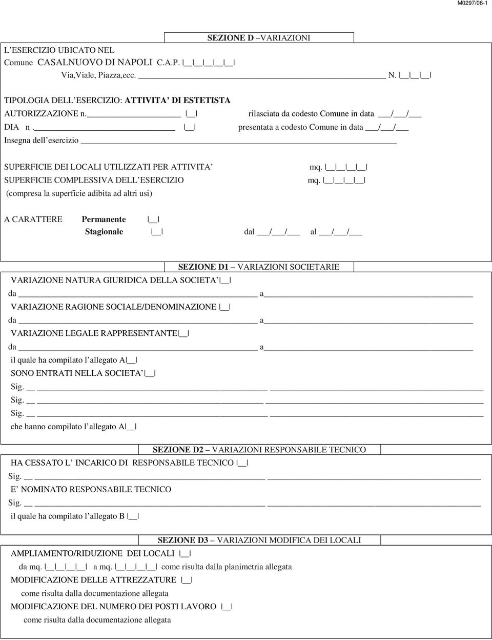 presentata a codesto Comune in data / / Insegna dell esercizio SUPERFICIE DEI LOCALI UTILIZZATI PER ATTIVITA SUPERFICIE COMPLESSIVA DELL ESERCIZIO (compresa la superficie adibita ad altri usi) A