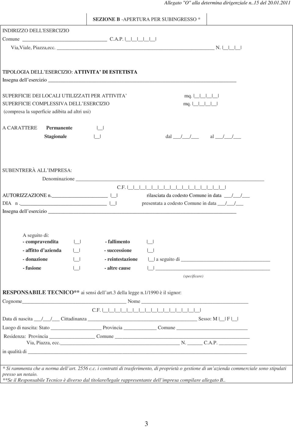 usi) A CARATTERE Permanente Stagionale dal / / al / / SUBENTRERÀ ALL IMPRESA: Denominazione AUTORIZZAZIONE n. rilasciata da codesto Comune in data / / DIA n.