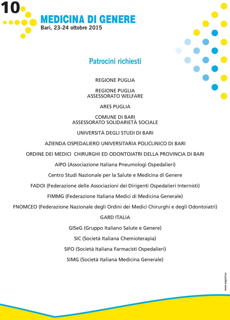 FADOI (Federazione delle Associazioni dei Dirigenti Ospedalieri Internisti) FIMMG (Federazione Italiana Medici di Medicina Generale) FNOMCEO (Federazione Nazionale degli Ordini dei Medici Chirurghi