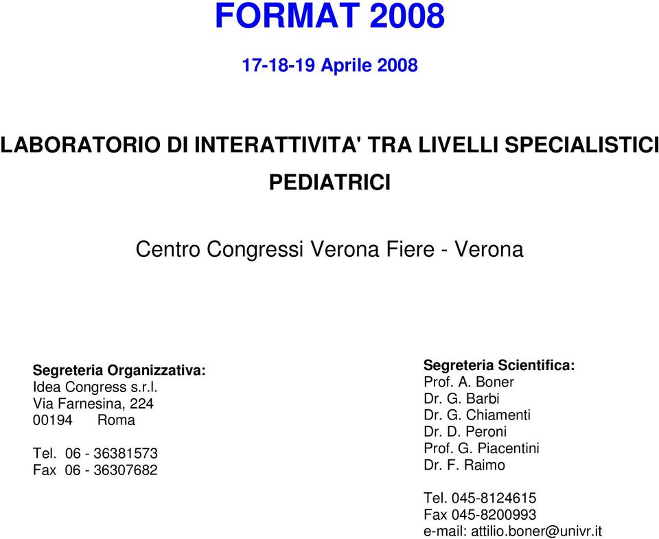 Via Farnesina, 224 00194 Roma Tel. 06-36381573 Fax 06-36307682 Dr. F. Raimo Segreteria Scientifica: Prof.