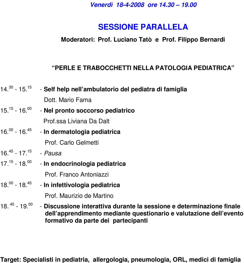45 - In dermatologia pediatrica 16. 45-17. 15 - Pausa Prof. Carlo Gelmetti 17. 15-18. 00 - In endocrinologia pediatrica Prof. Franco Antoniazzi 18. 00-18.