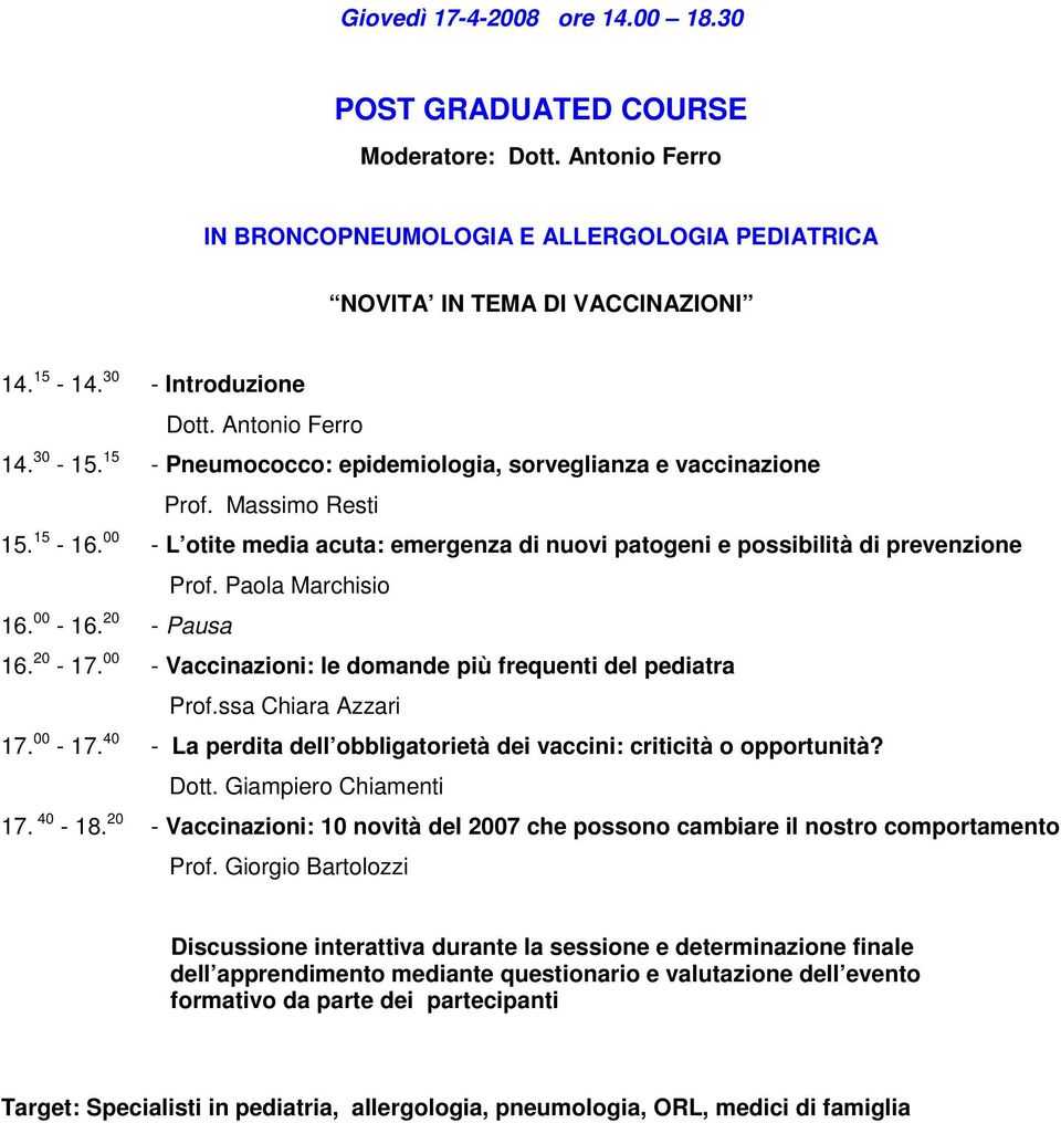 00 - L otite media acuta: emergenza di nuovi patogeni e possibilità di prevenzione Prof. Paola Marchisio 16. 00-16. 20 - Pausa 16. 20-17. 00 - Vaccinazioni: le domande più frequenti del pediatra Prof.