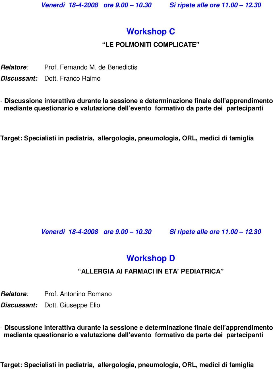 partecipanti Venerdì 18-4-2008 ore 9.00 10.30 Si ripete alle ore 11.00 12.30 Workshop D ALLERGIA AI FARMACI IN ETA PEDIATRICA Relatore: Discussant: Prof.