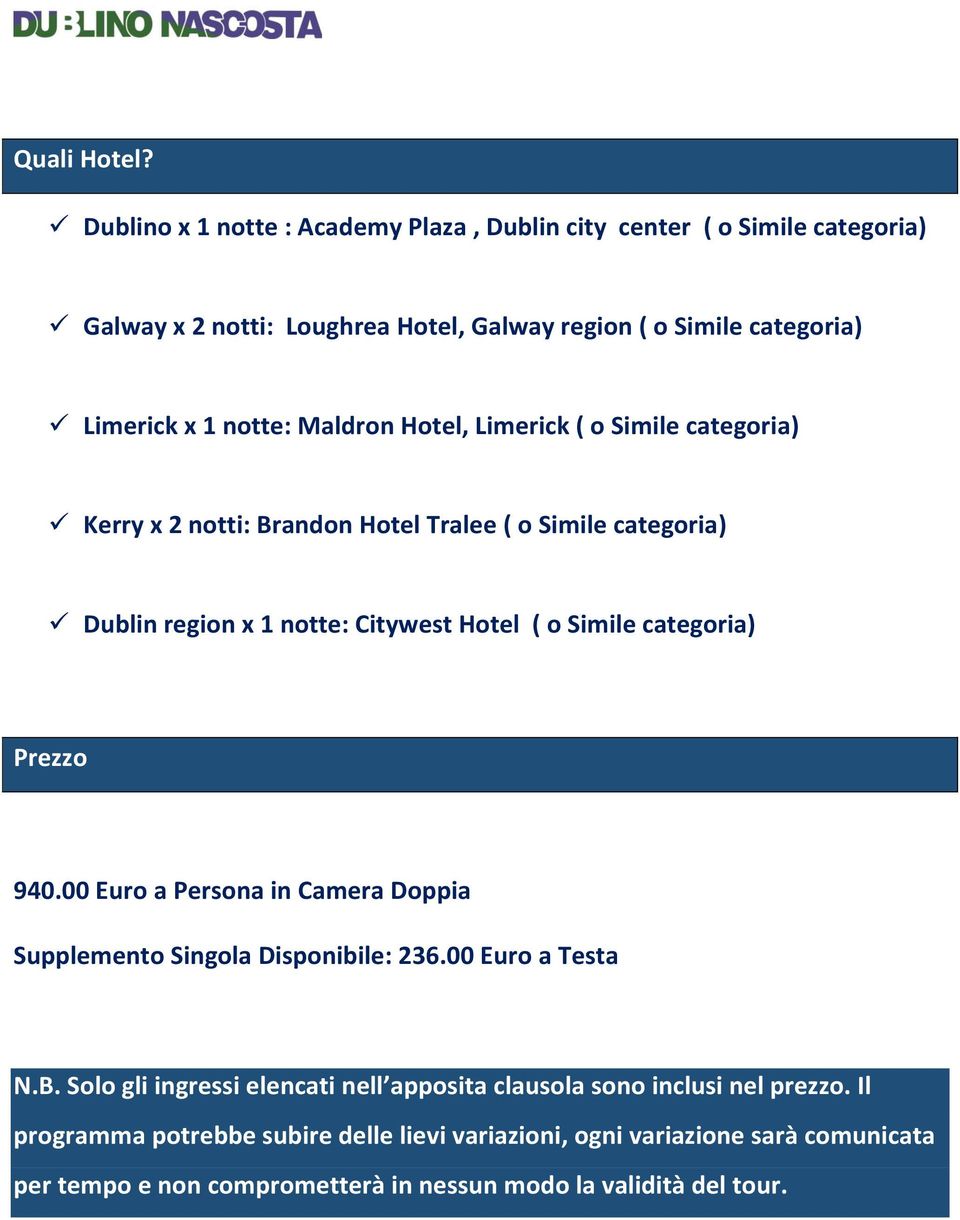 Maldron Hotel, Limerick ( o Simile categoria) Kerry x 2 notti: Brandon Hotel Tralee ( o Simile categoria) Dublin region x 1 notte: Citywest Hotel ( o Simile categoria)