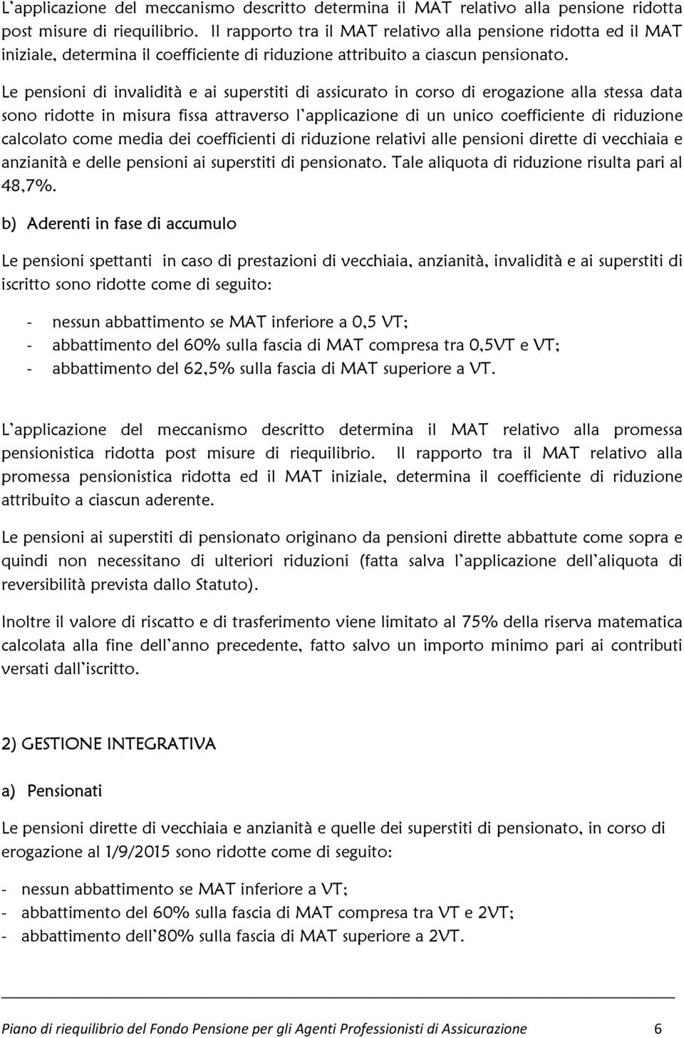 Le pensioni di invalidità e ai superstiti di assicurato in corso di erogazione alla stessa data sono ridotte in misura fissa attraverso l applicazione di un unico coefficiente di riduzione calcolato