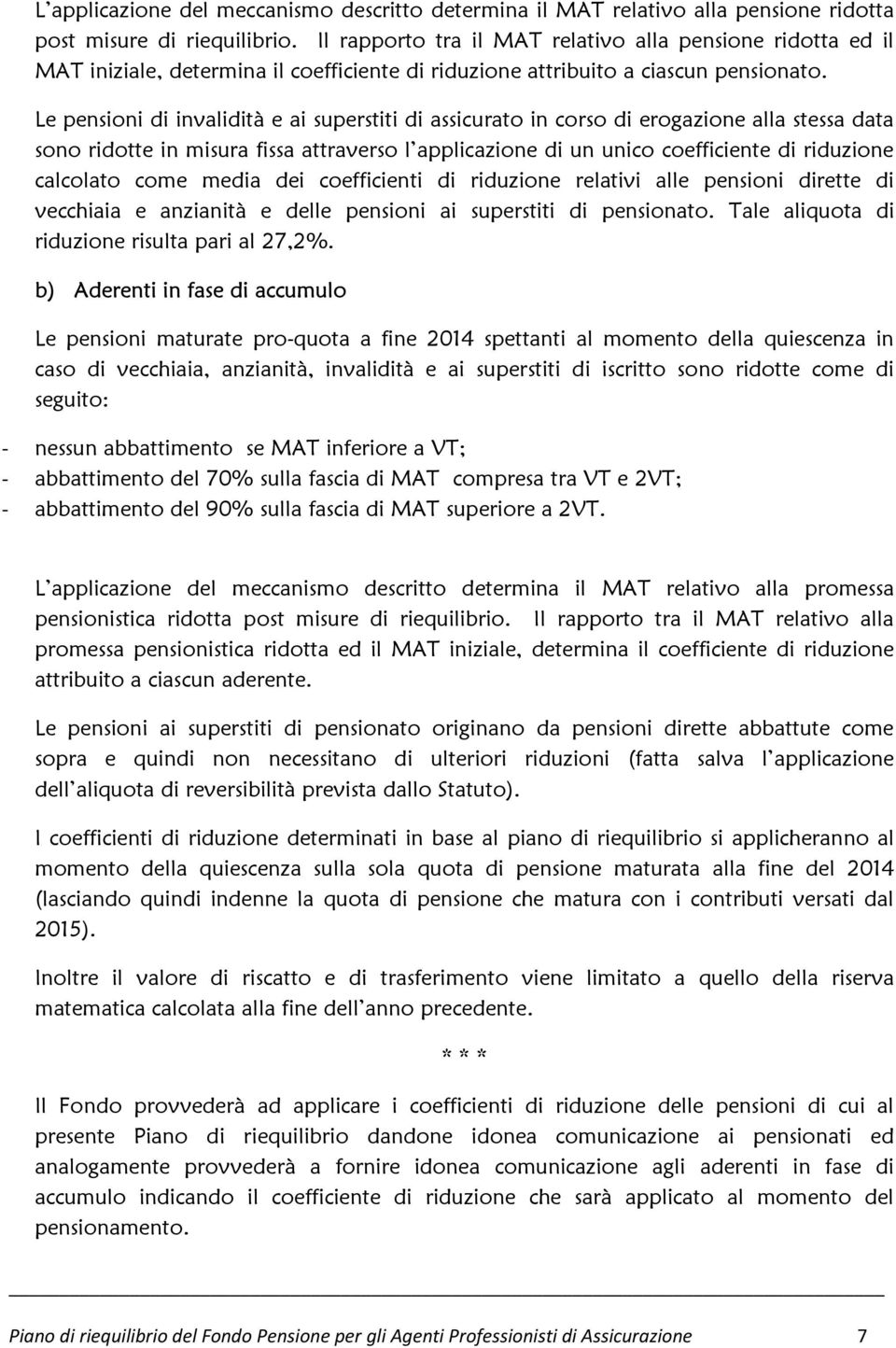 Le pensioni di invalidità e ai superstiti di assicurato in corso di erogazione alla stessa data sono ridotte in misura fissa attraverso l applicazione di un unico coefficiente di riduzione calcolato