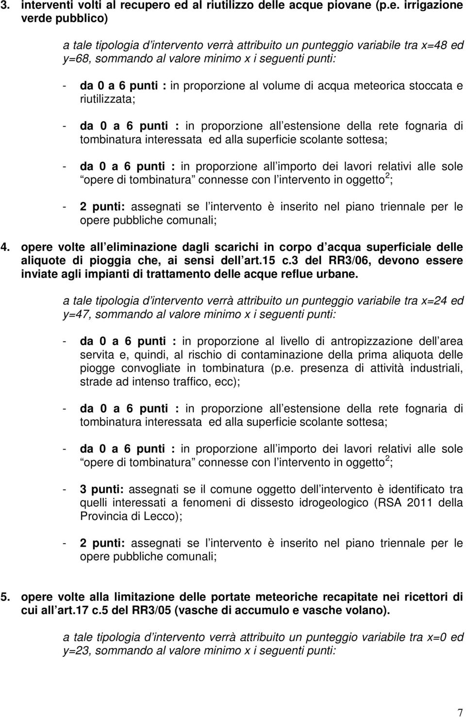 valore minimo x i seguenti punti: - da 0 a 6 punti : in proporzione al volume di acqua meteorica stoccata e riutilizzata; - da 0 a 6 punti : in proporzione all estensione della rete fognaria di