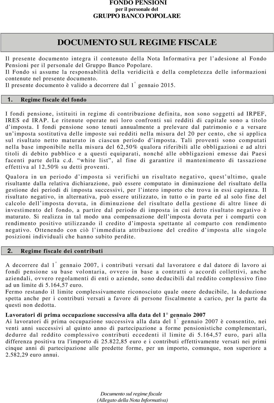 gennaio 2015. 1. Regime fiscale del fondo I fondi pensione, istituiti in regime di contribuzione definita, non sono soggetti ad IRPEF, IRES ed IRAP.