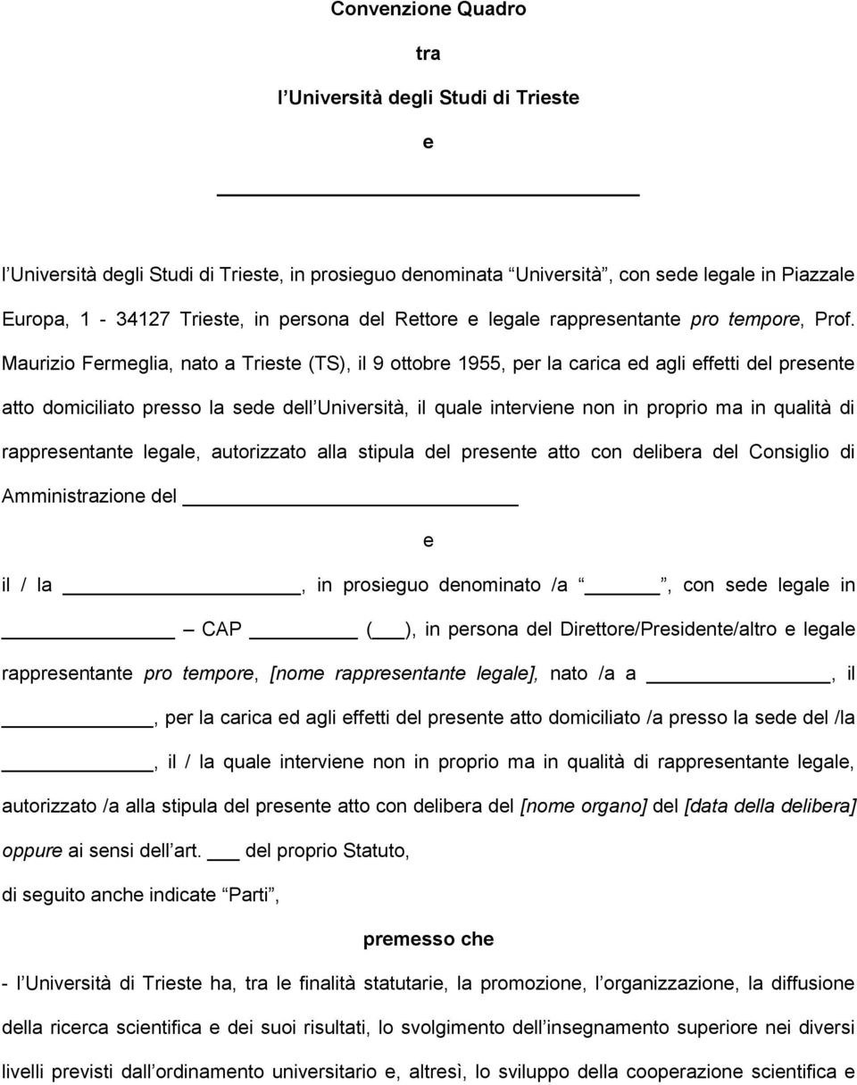 Maurizio Fermeglia, nato a Trieste (TS), il 9 ottobre 1955, per la carica ed agli effetti del presente atto domiciliato presso la sede dell Università, il quale interviene non in proprio ma in