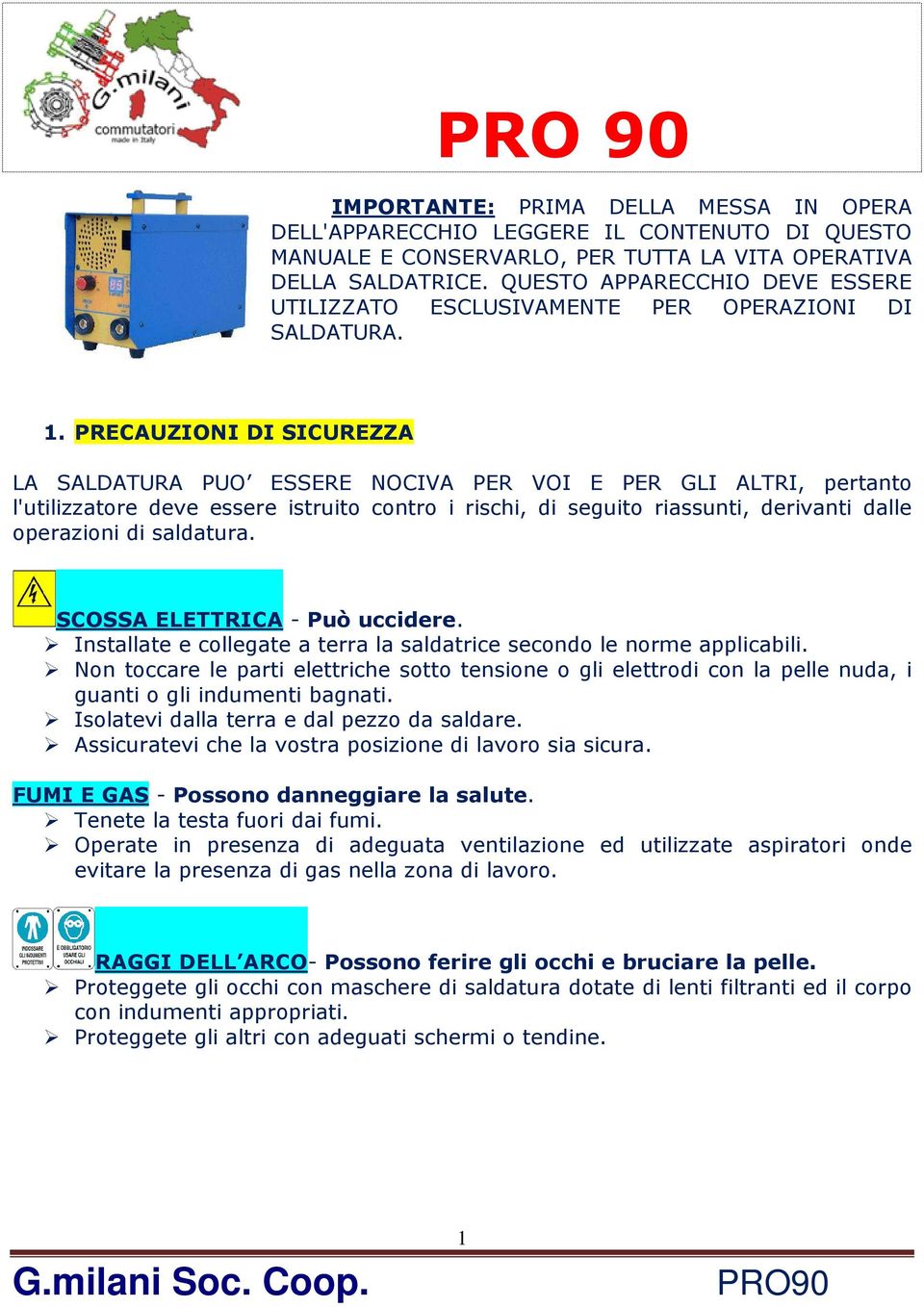 PRECAUZIONI DI SICUREZZA LA SALDATURA PUO ESSERE NOCIVA PER VOI E PER GLI ALTRI, pertanto l'utilizzatore deve essere istruito contro i rischi, di seguito riassunti, derivanti dalle operazioni di