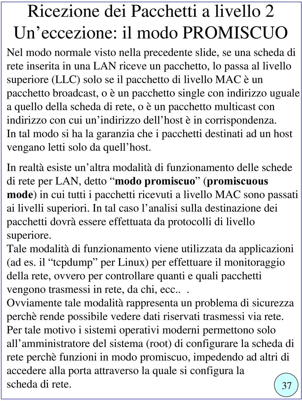 cui un indirizzo dell host è in corrispondenza. In tal modo si ha la garanzia che i pacchetti destinati ad un host vengano letti solo da quell host.