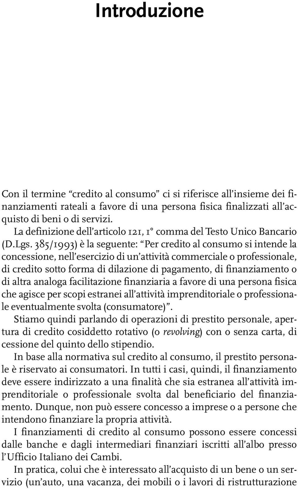 385/1993) è la seguente: Per credito al consumo si intende la concessione, nell esercizio di un attività commerciale o professionale, di credito sotto forma di dilazione di pagamento, di