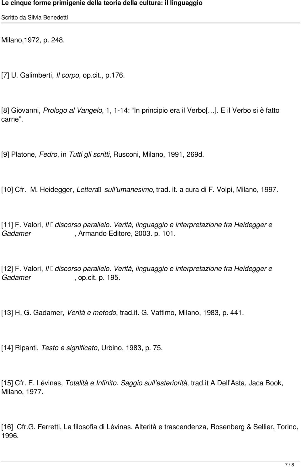 Valori, Il discorso parallelo. Verità, linguaggio e interpretazione fra Heidegger e Gadamer, Armando Editore, 2003. p. 101. [12] F. Valori, Il discorso parallelo.