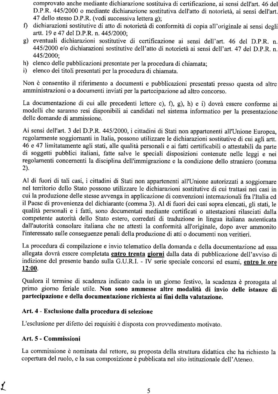 46 del D.P.R. n. 445/2000 e/o dichiarazioni sostitutive dell'atto di notorieta ai sensi dell'art. 47 del D.P.R. n. 445/2000; elenco delle pubblicazioni presentate per la procedura di chiamata; elenco dei titoli presentati per la procedura di chiamata.