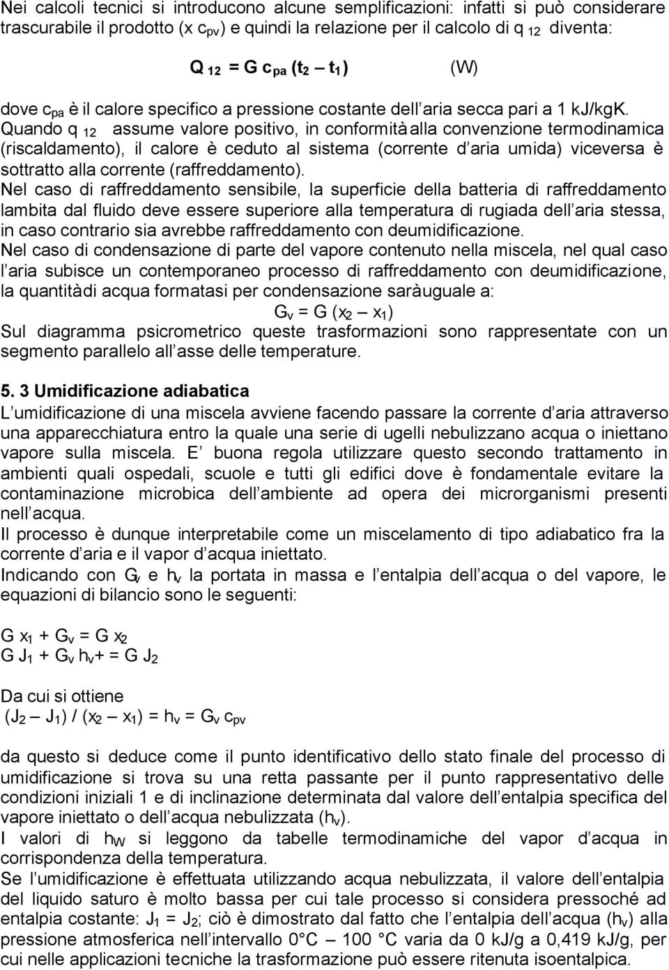 Quando q 12 assume valore positivo, in conformità alla convenzione termodinamica (riscaldamento), il calore è ceduto al sistema (corrente d aria umida) viceversa è sottratto alla corrente