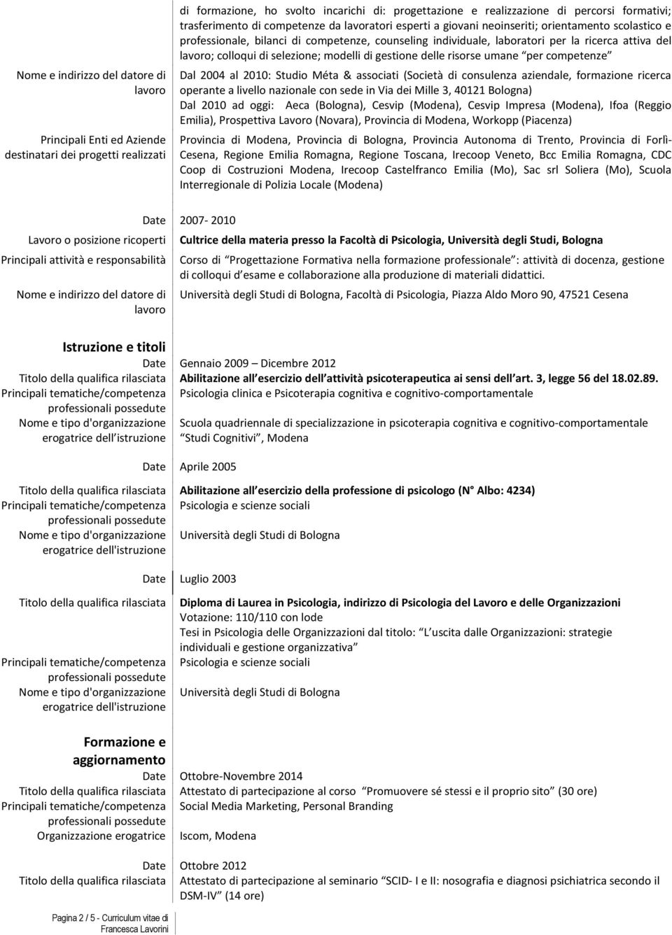 lavoro; colloqui di selezione; modelli di gestione delle risorse umane per competenze Dal 2004 al 2010: Studio Méta & associati (Società di consulenza aziendale, formazione ricerca operante a livello