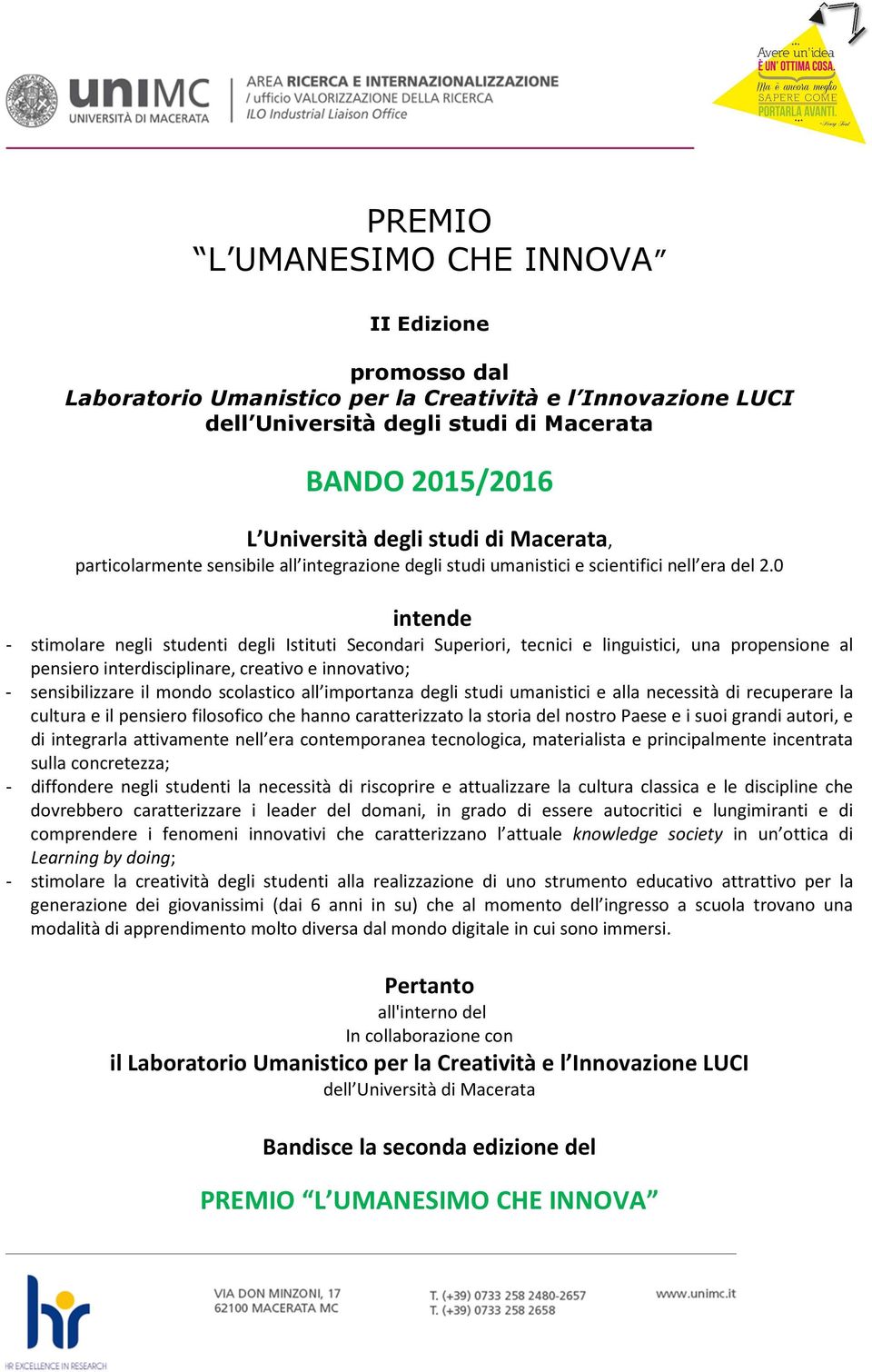 0 intende - stimolare negli studenti degli Istituti Secondari Superiori, tecnici e linguistici, una propensione al pensiero interdisciplinare, creativo e innovativo; - sensibilizzare il mondo