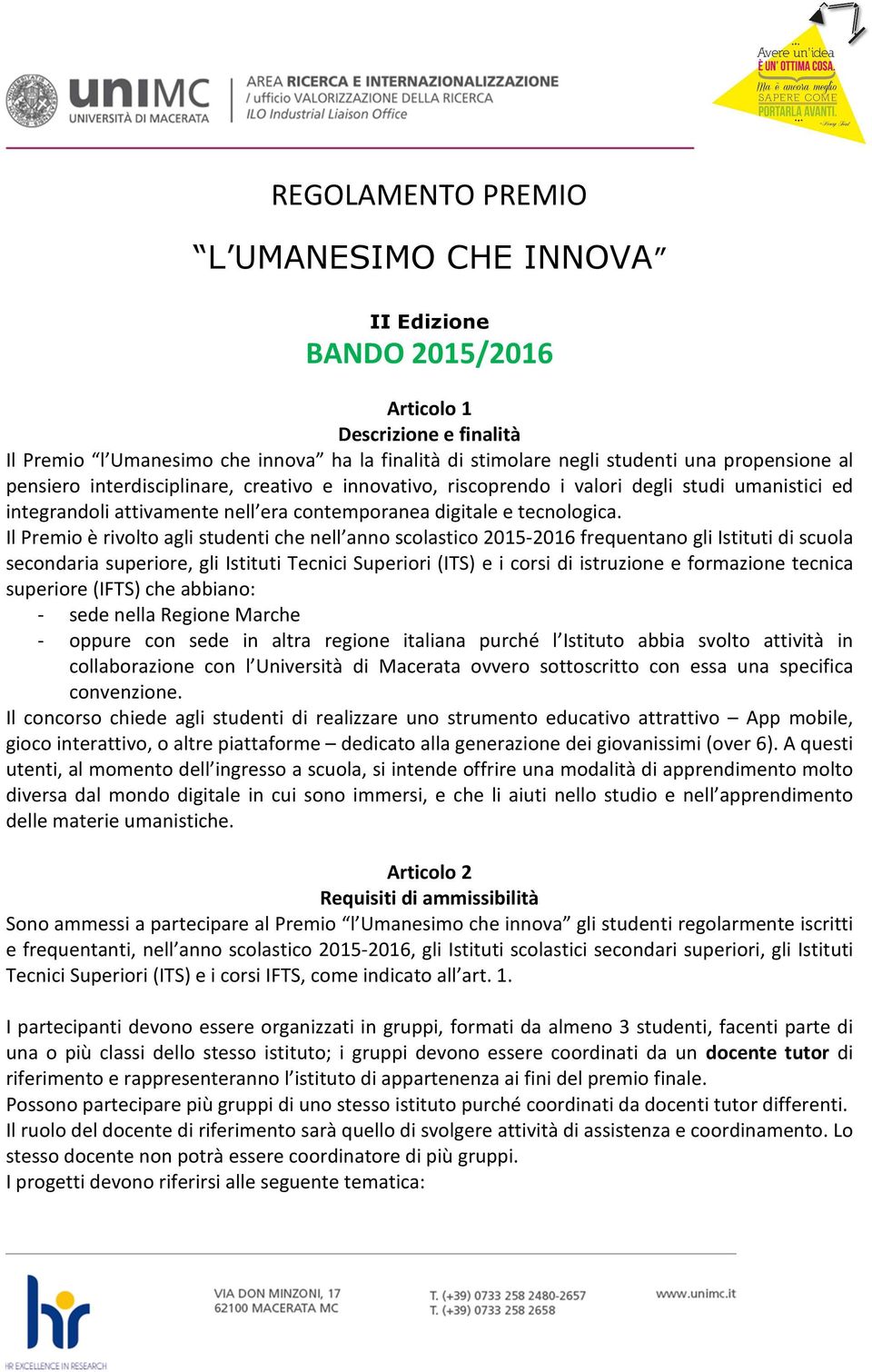 Il Premio è rivolto agli studenti che nell anno scolastico 2015-2016 frequentano gli Istituti di scuola secondaria superiore, gli Istituti Tecnici Superiori (ITS) e i corsi di istruzione e formazione