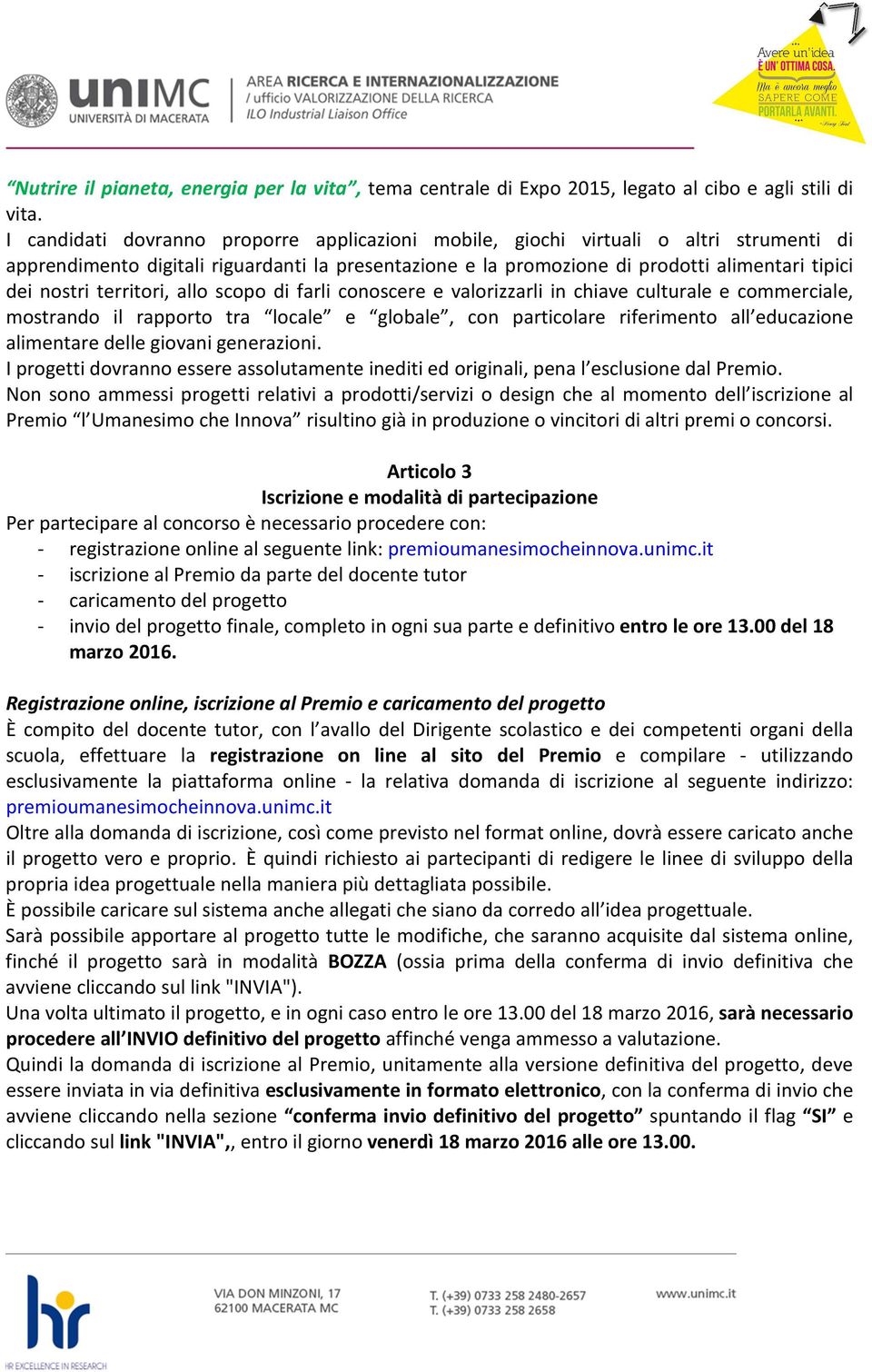 territori, allo scopo di farli conoscere e valorizzarli in chiave culturale e commerciale, mostrando il rapporto tra locale e globale, con particolare riferimento all educazione alimentare delle