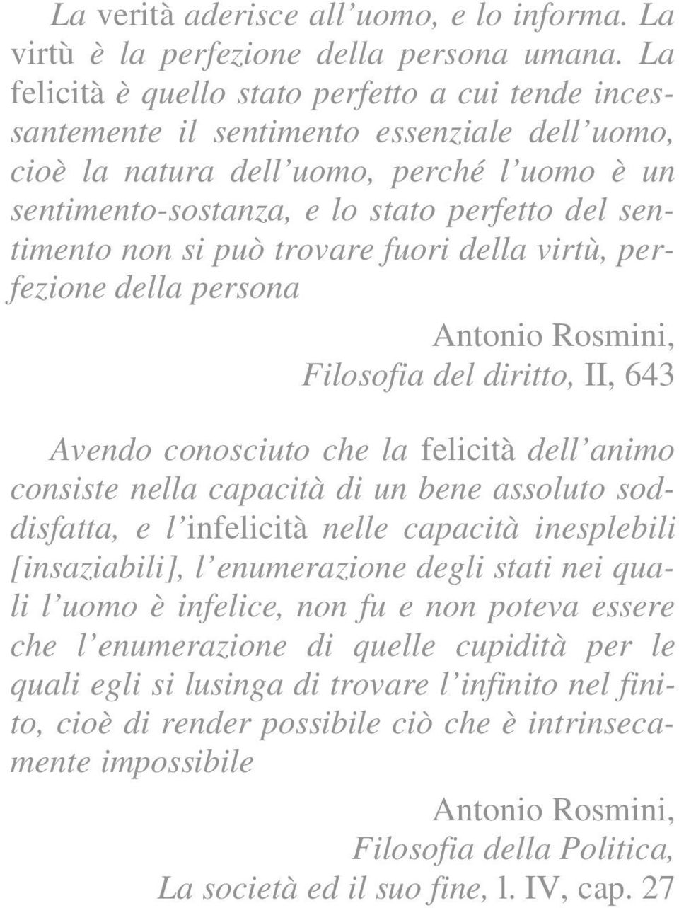 sentimento non si può trovare fuori della virtù, perfezione della persona Antonio Rosmini, Filosofia del diritto, II, 643 Avendo conosciuto che la felicità dell animo consiste nella capacità di un