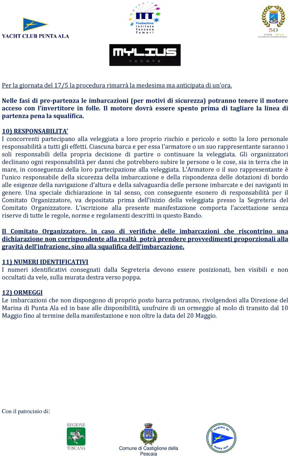 Il motore dovrà essere spento prima di tagliare la linea di partenza pena la squalifica.